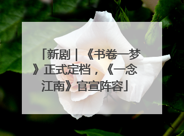 新剧｜《书卷一梦》正式定档，《一念江南》官宣阵容
